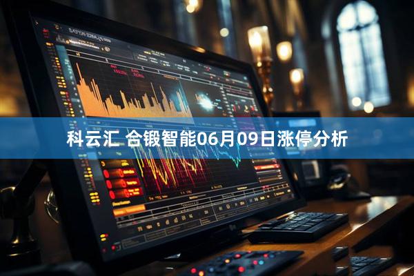科云汇 合锻智能06月09日涨停分析