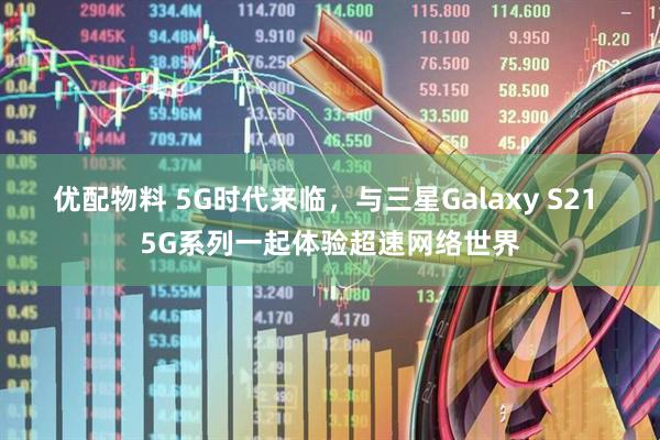 优配物料 5G时代来临，与三星Galaxy S21 5G系列一起体验超速网络世界