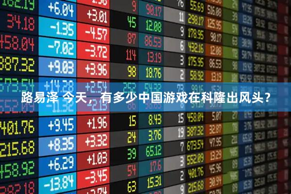 路易泽 今天，有多少中国游戏在科隆出风头？